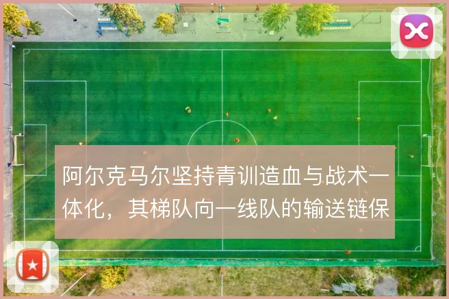 阿尔克马尔坚持青训造血与战术一体化，其梯队向一线队的输送链保持稳定
