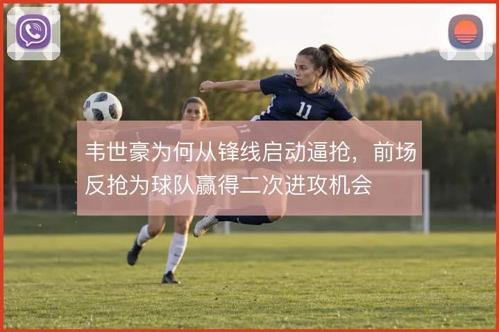 韦世豪为何从锋线启动逼抢，前场反抢为球队赢得二次进攻机会