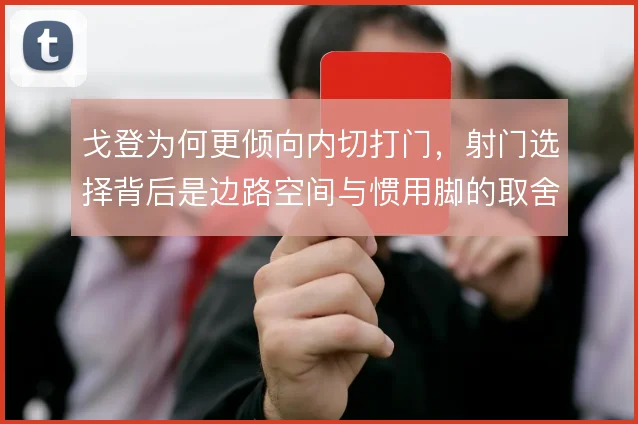 戈登为何更倾向内切打门，射门选择背后是边路空间与惯用脚的取舍