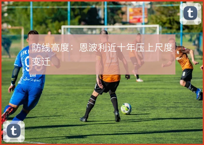 防线高度：恩波利近十年压上尺度变迁
