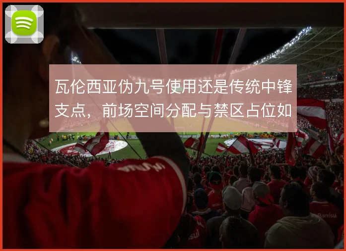 瓦伦西亚伪九号使用还是传统中锋支点，前场空间分配与禁区占位如何取舍