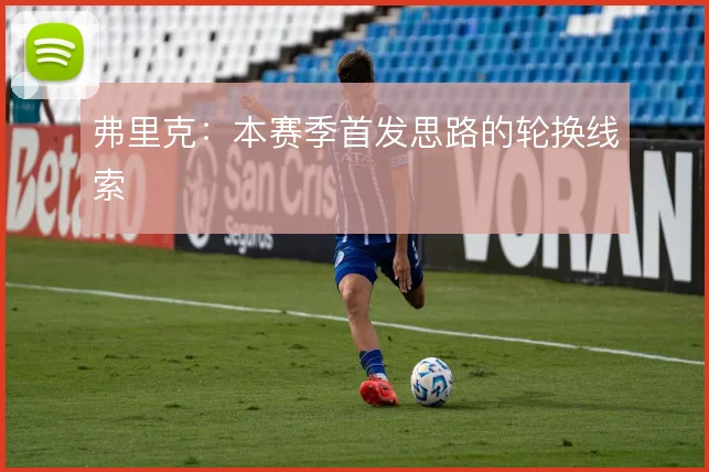 弗里克：本赛季首发思路的轮换线索