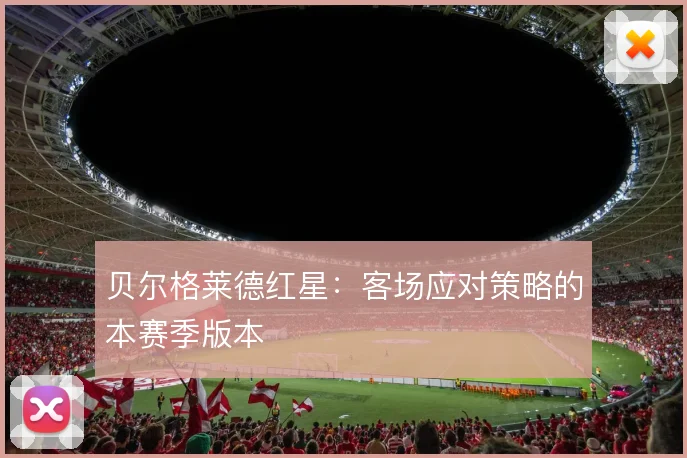 贝尔格莱德红星：客场应对策略的本赛季版本