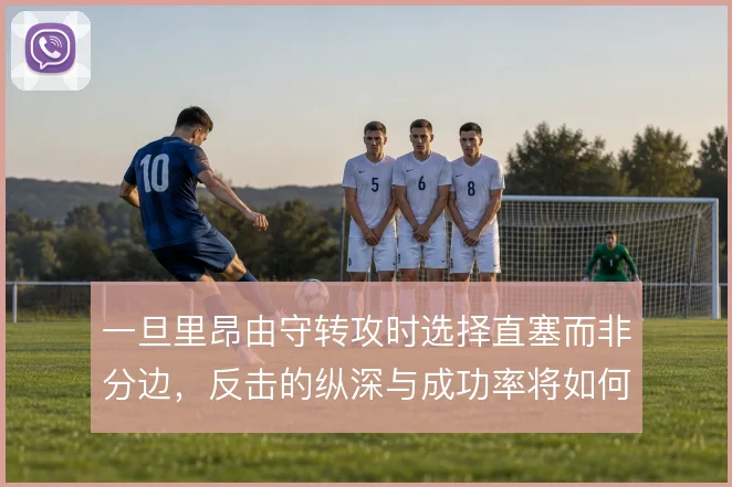 一旦里昂由守转攻时选择直塞而非分边，反击的纵深与成功率将如何变化
