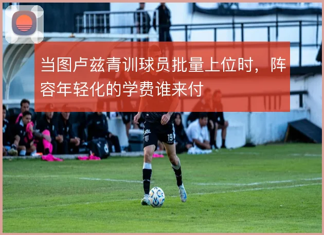当图卢兹青训球员批量上位时，阵容年轻化的学费谁来付
